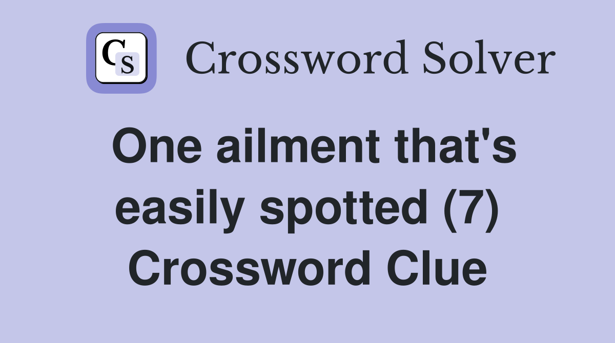 One ailment that's easily spotted (7) Crossword Clue