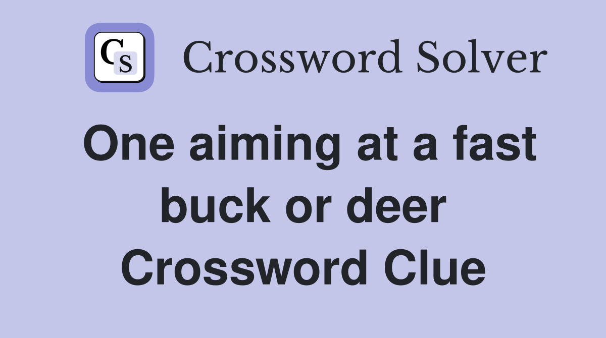 One aiming at a fast buck or deer Crossword Clue