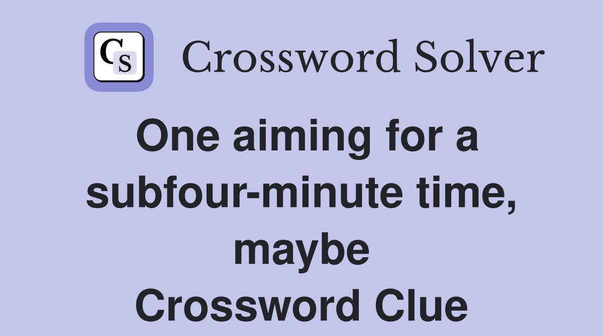 One aiming for a subfour-minute time, maybe Crossword Clue