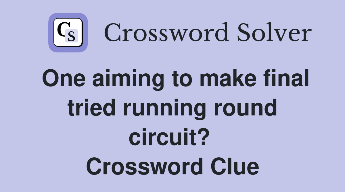 One aiming to make final tried running round circuit?  Crossword Clue