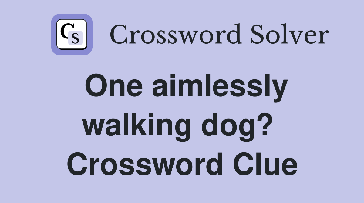 One aimlessly walking dog?  Crossword Clue