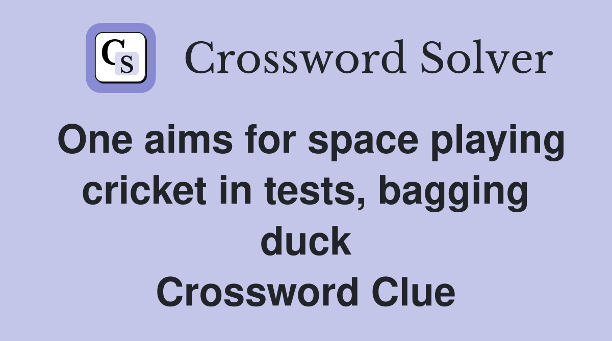 One aims for space playing cricket in tests, bagging duck Crossword Clue