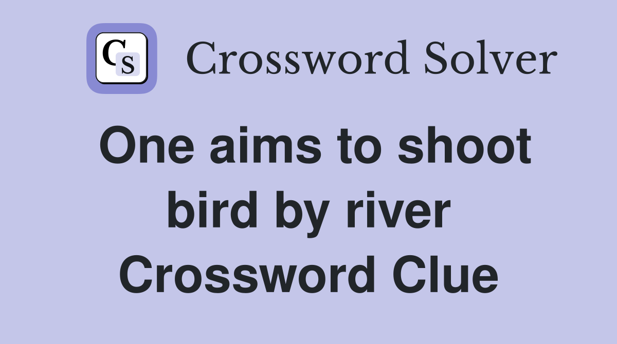 One aims to shoot bird by river Crossword Clue