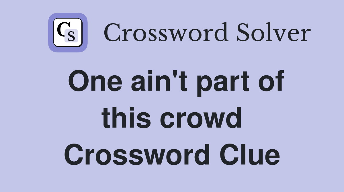 One ain't part of this crowd Crossword Clue
