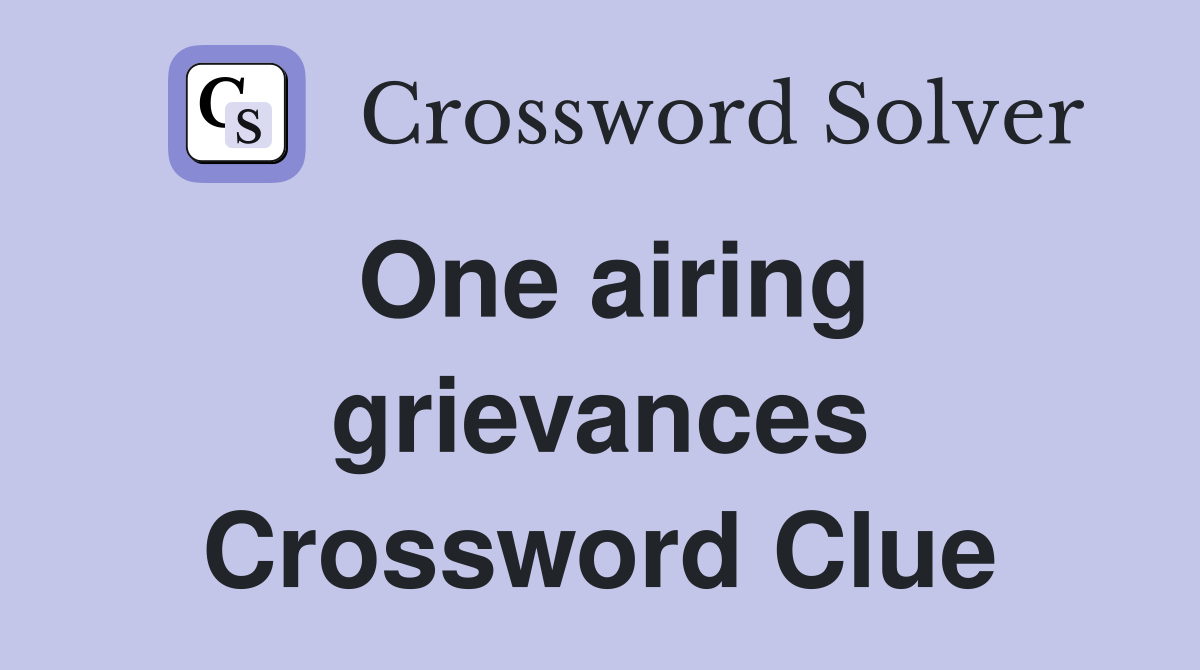 One airing grievances Crossword Clue