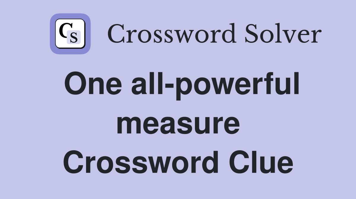 One all-powerful measure Crossword Clue
