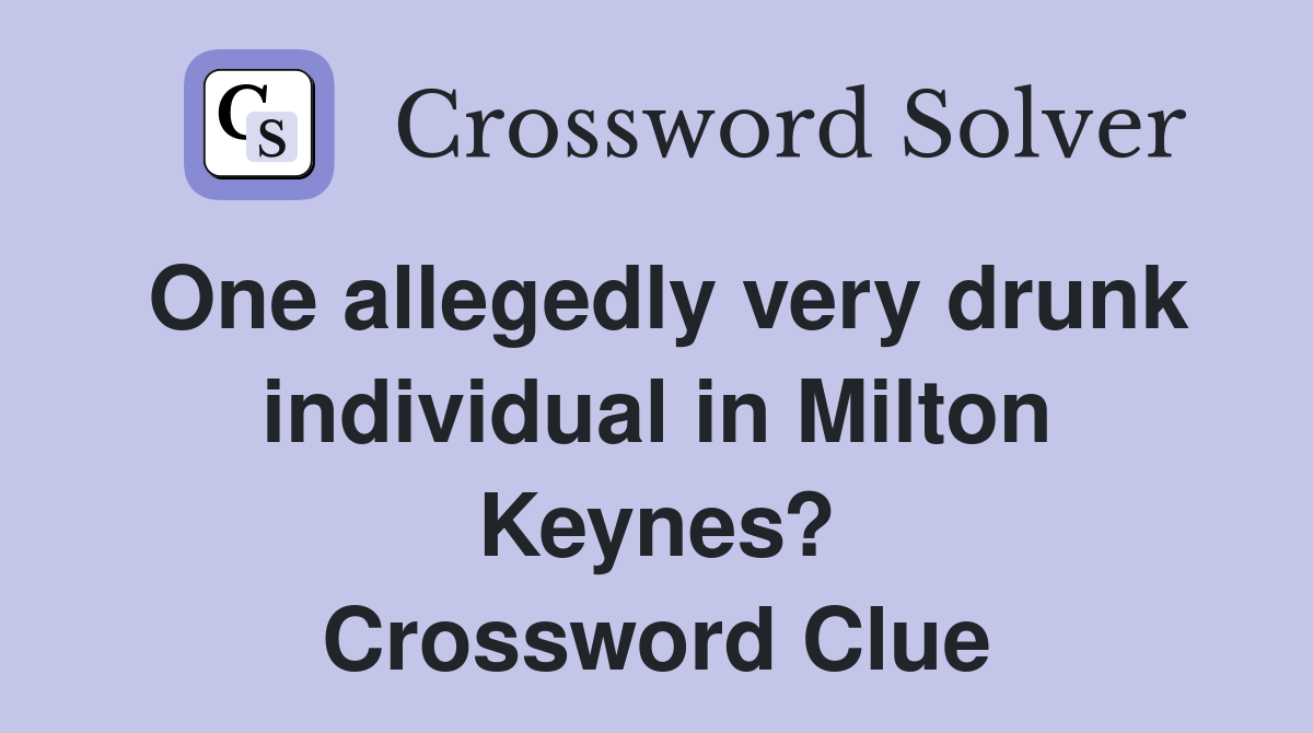One allegedly very drunk individual in Milton Keynes? Crossword Clue