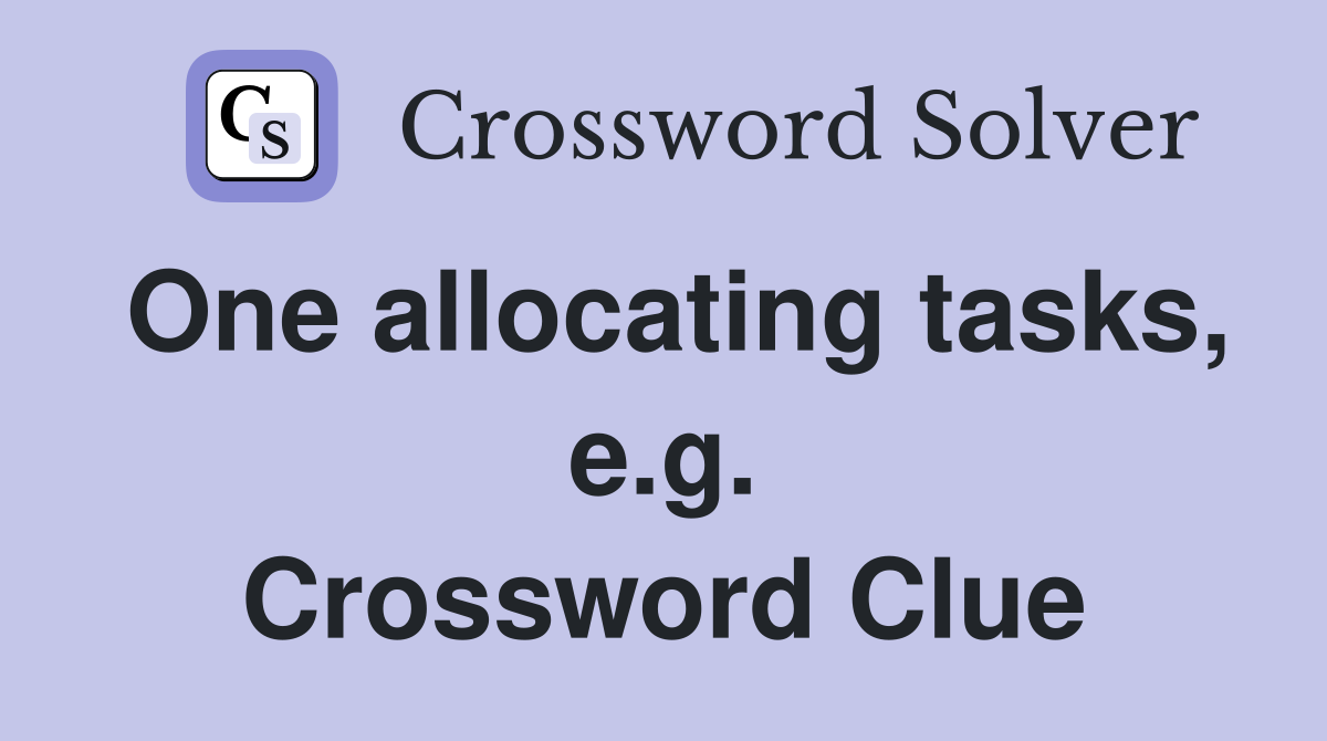 One allocating tasks, e.g. Crossword Clue