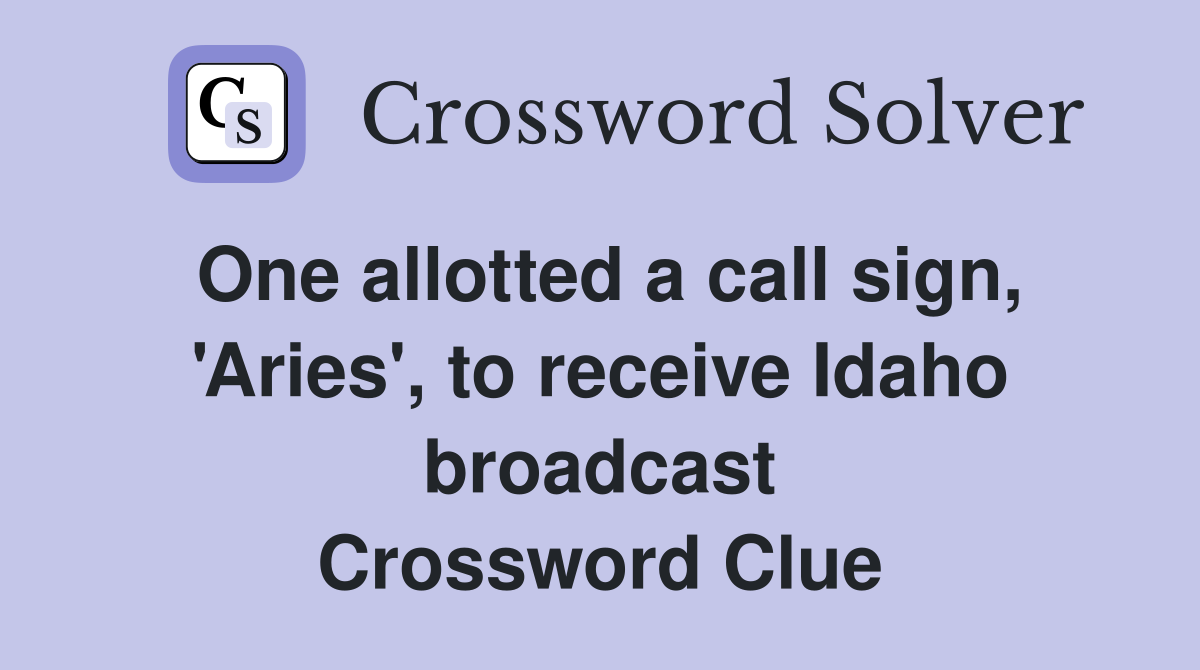 One allotted a call sign, 'Aries', to receive Idaho broadcast Crossword Clue