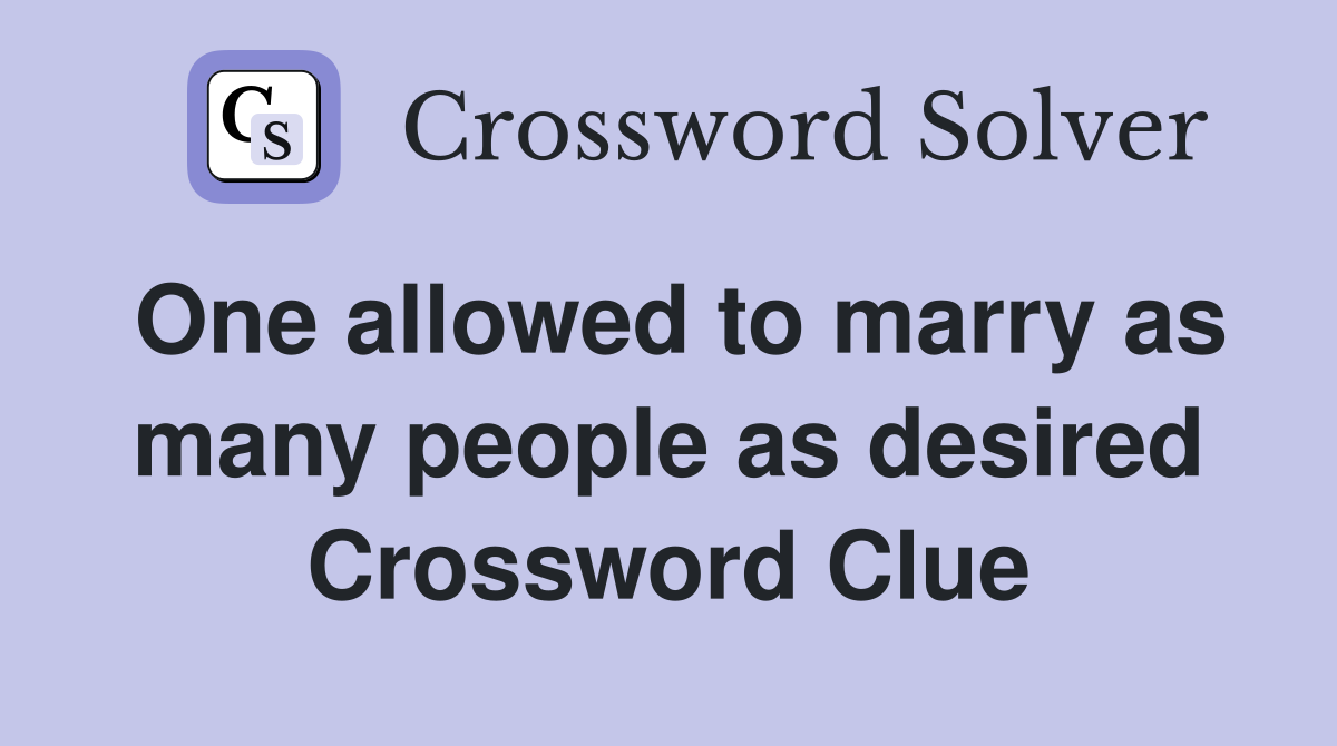 One allowed to marry as many people as desired Crossword Clue