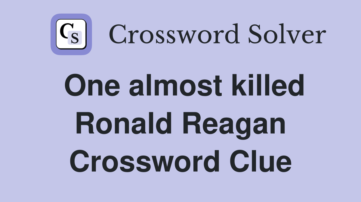 One almost killed Ronald Reagan Crossword Clue