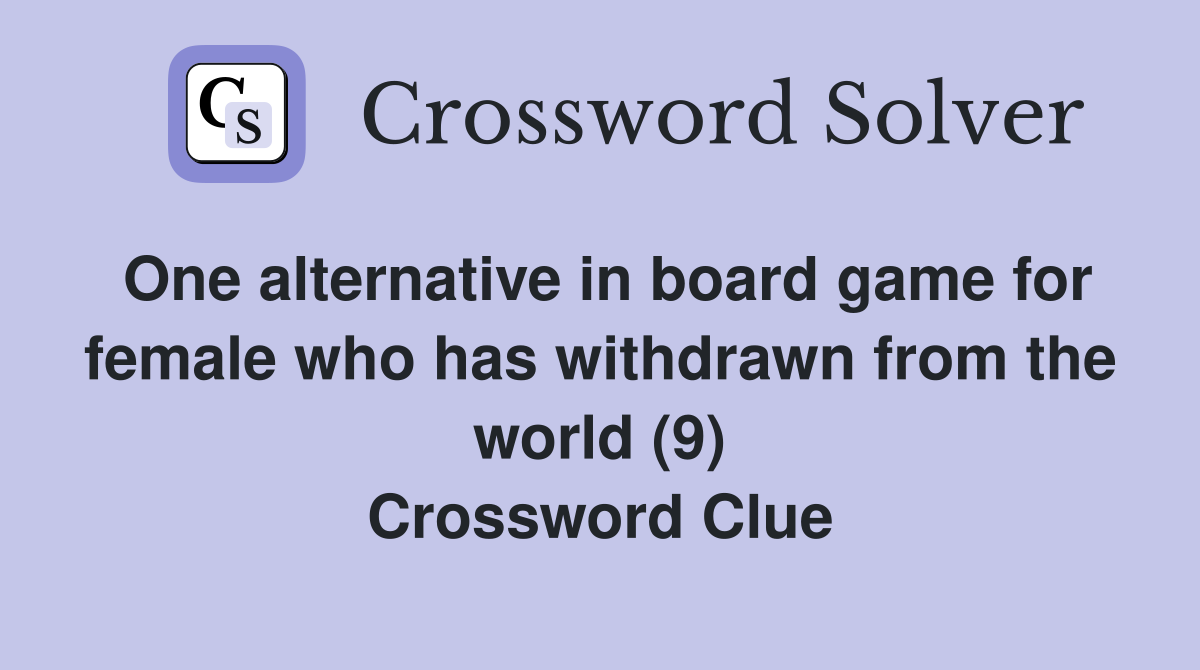 One alternative in board game for female who has withdrawn from the world (9) Crossword Clue
