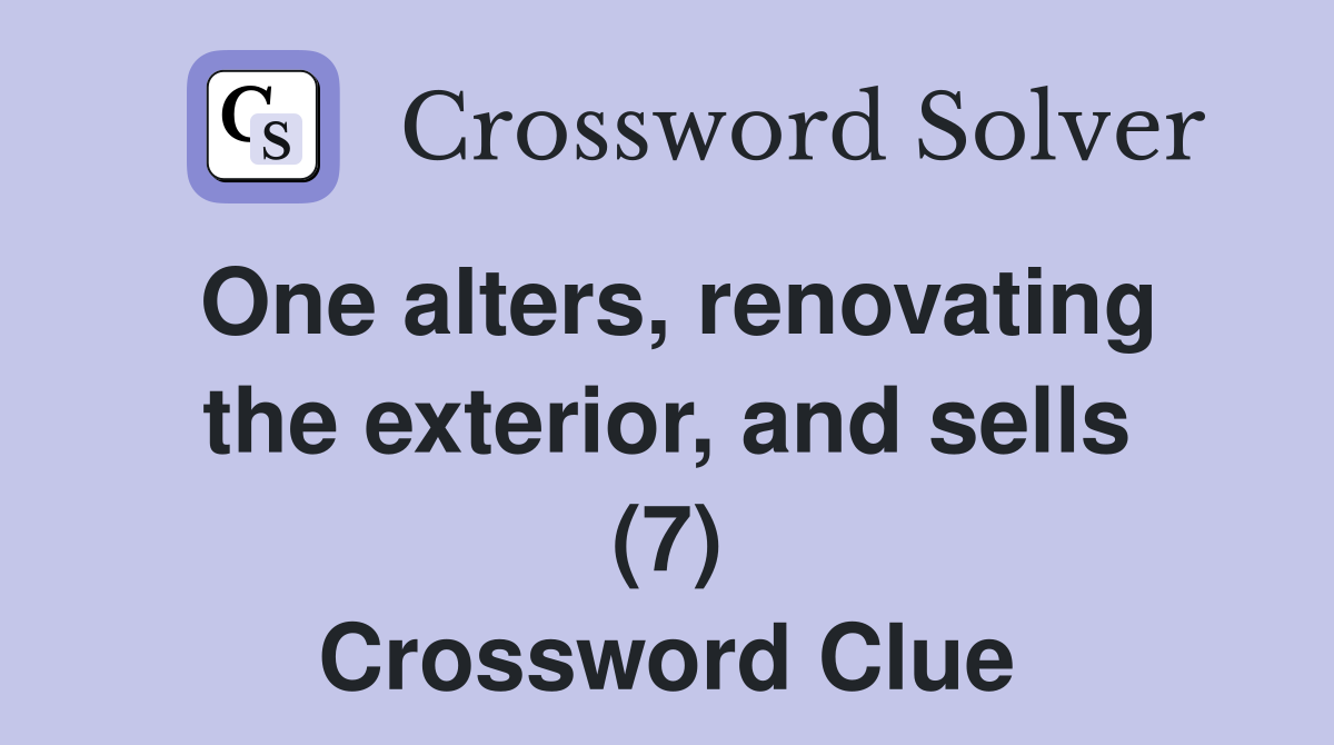 One alters, renovating the exterior, and sells (7) Crossword Clue