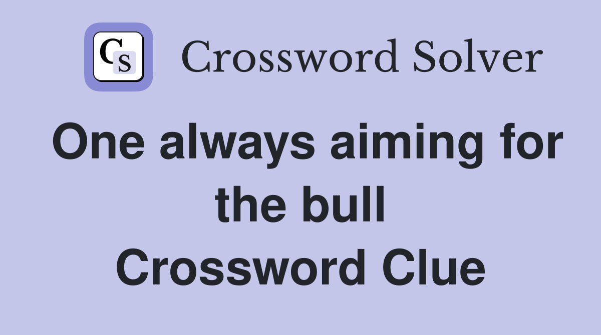 One always aiming for the bull Crossword Clue