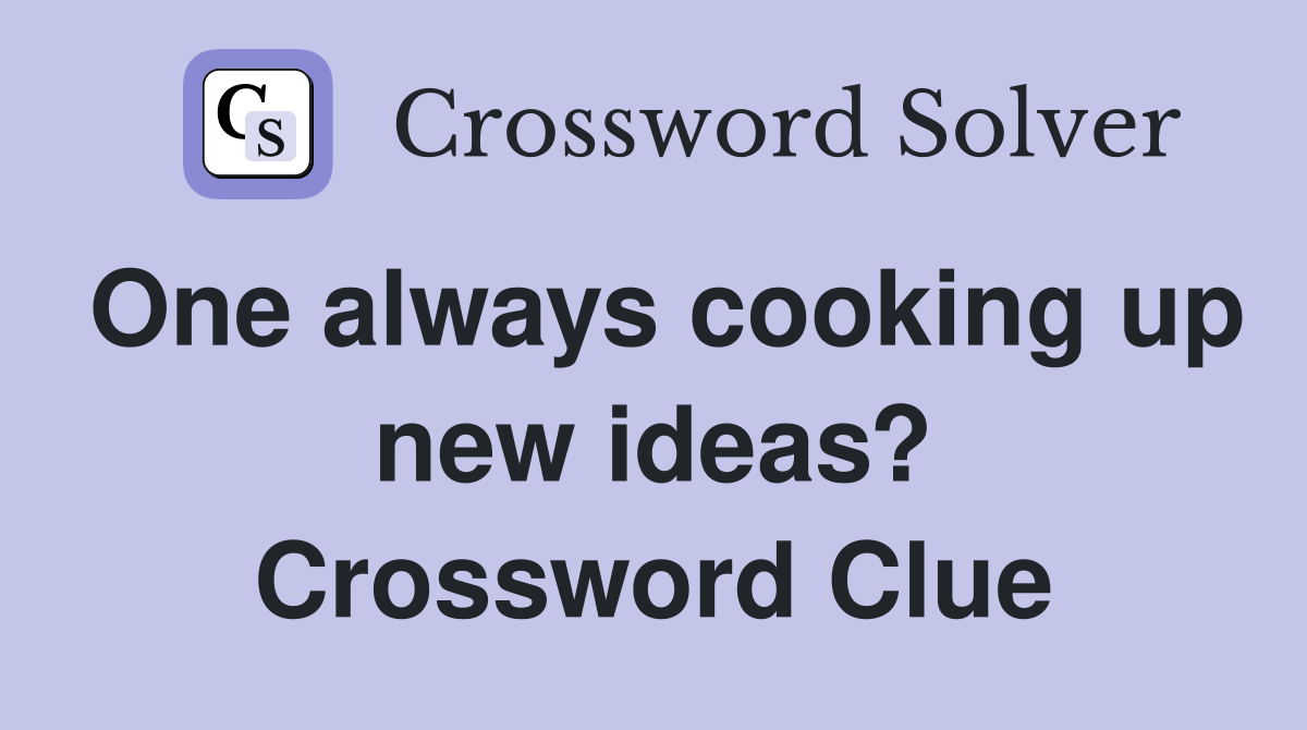 One always cooking up new ideas? Crossword Clue