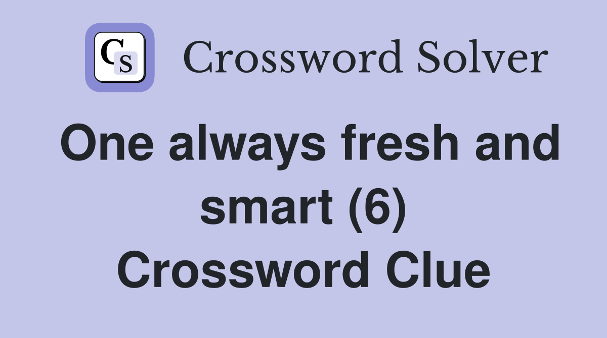 One always fresh and smart (6) Crossword Clue
