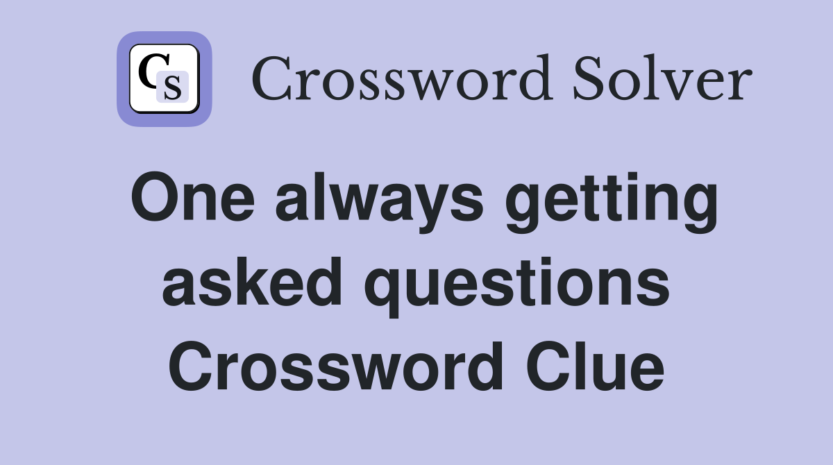 One always getting asked questions Crossword Clue