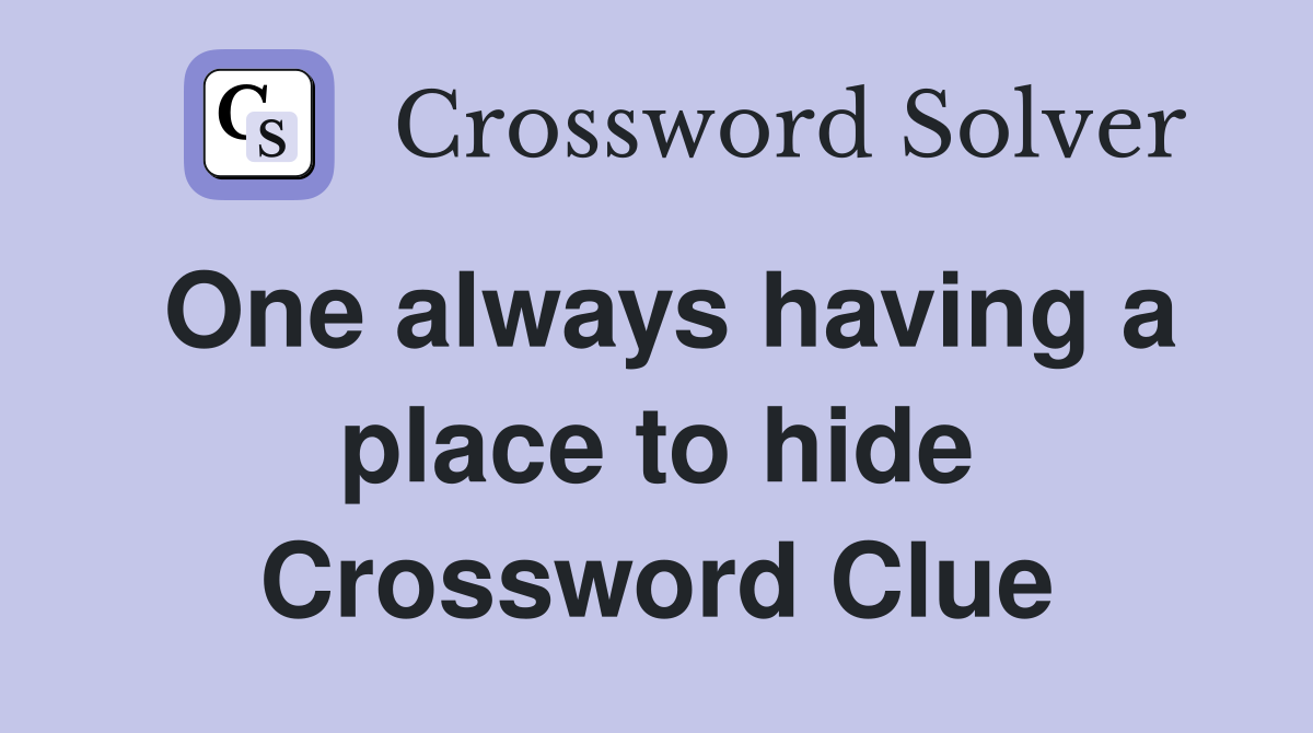 One always having a place to hide Crossword Clue
