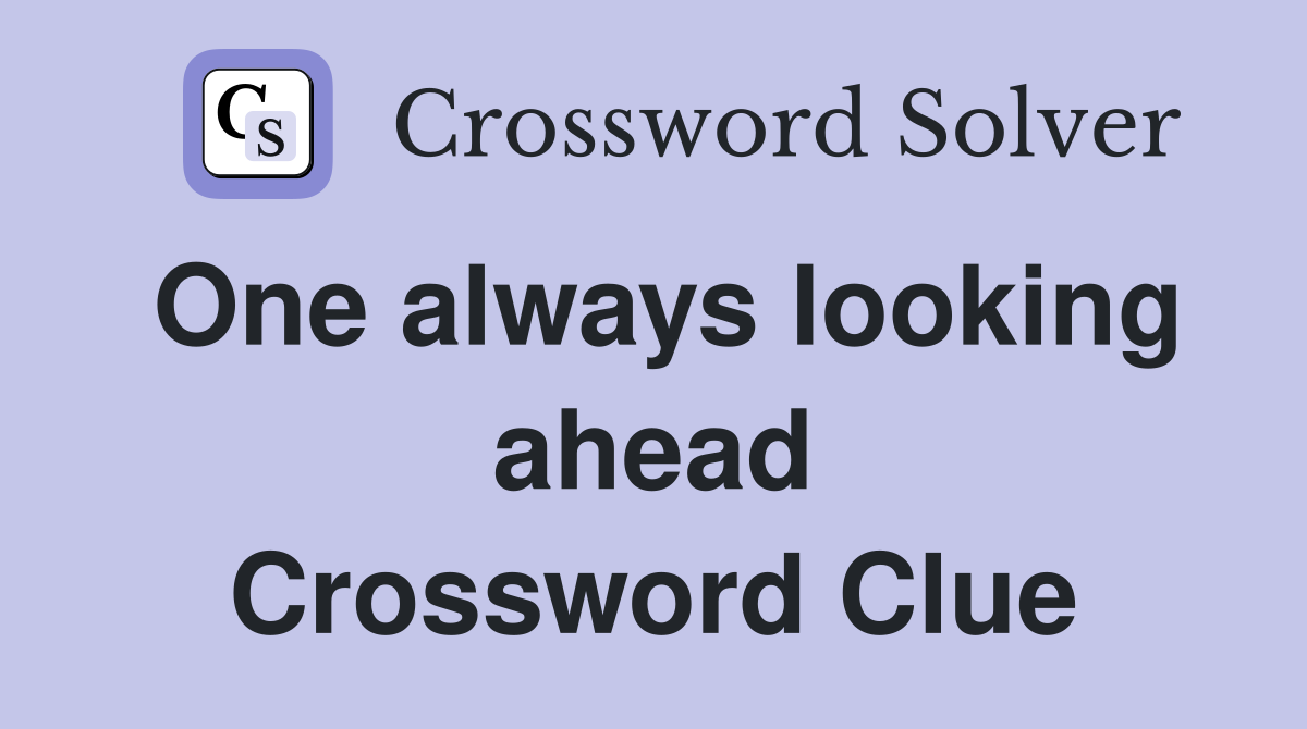 One always looking ahead Crossword Clue