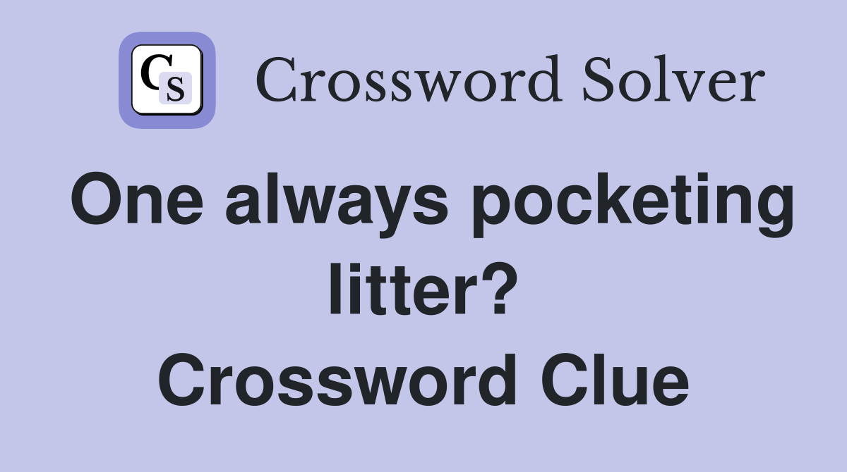 One always pocketing litter? Crossword Clue