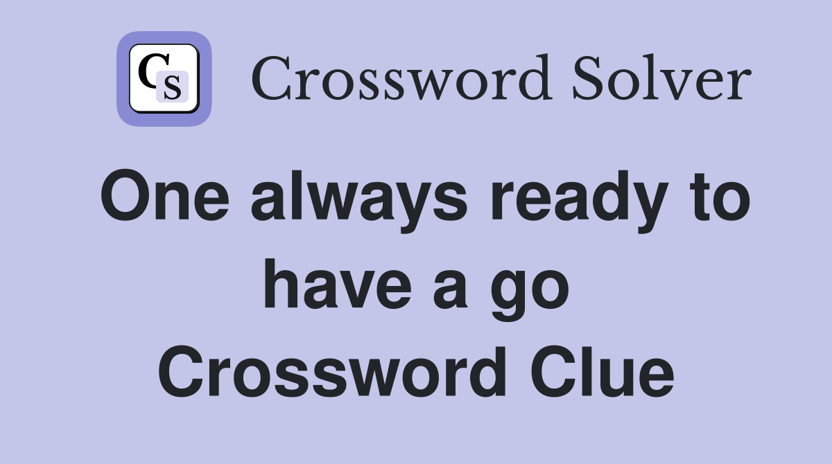 One always ready to have a go Crossword Clue