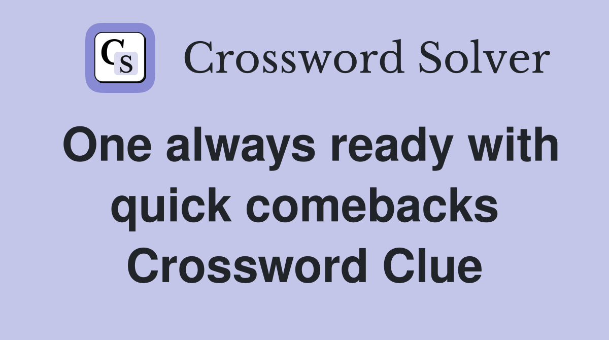 One always ready with quick comebacks Crossword Clue