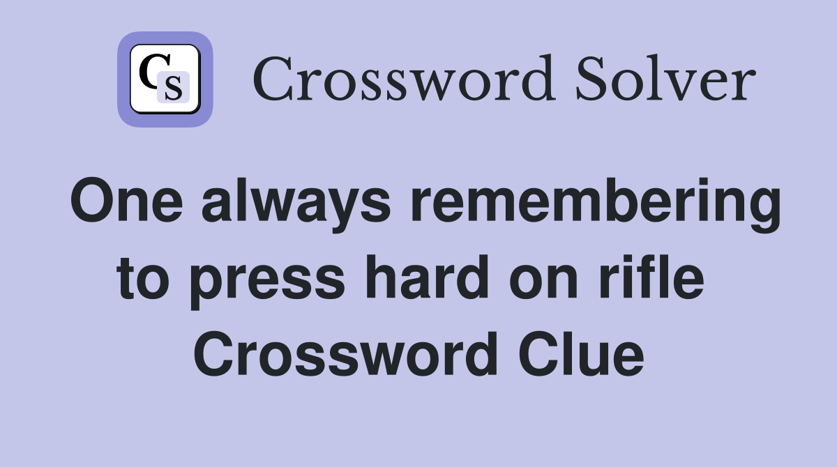 One always remembering to press hard on rifle  Crossword Clue