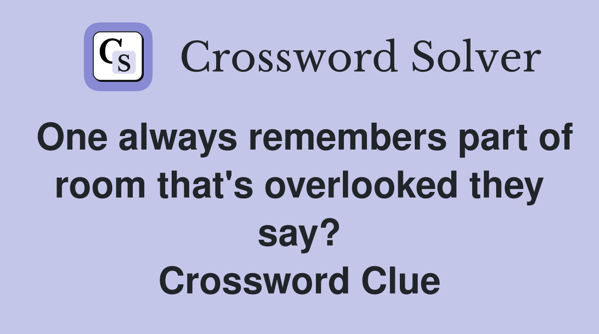 One always remembers part of room that's overlooked they say? Crossword Clue