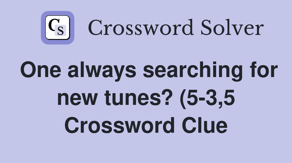 One always searching for new tunes? (5 3 5) Crossword Clue Answers One always searching for new tunes? (5 3 5) Crossword Clue Answers