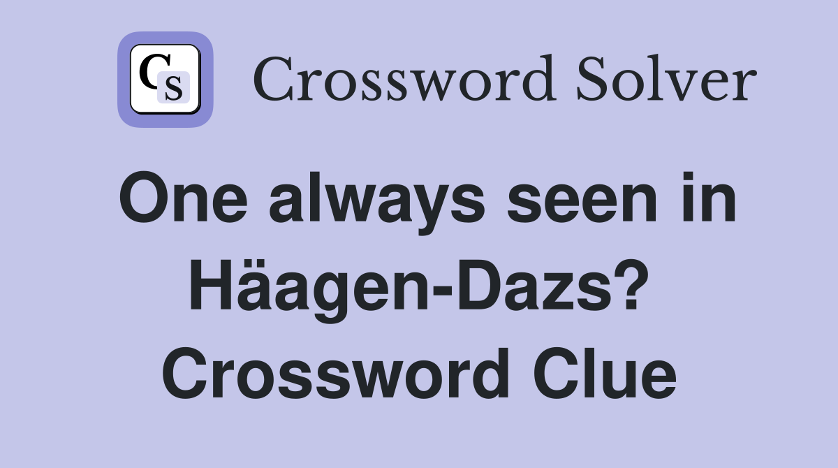 One always seen in Häagen-Dazs? Crossword Clue