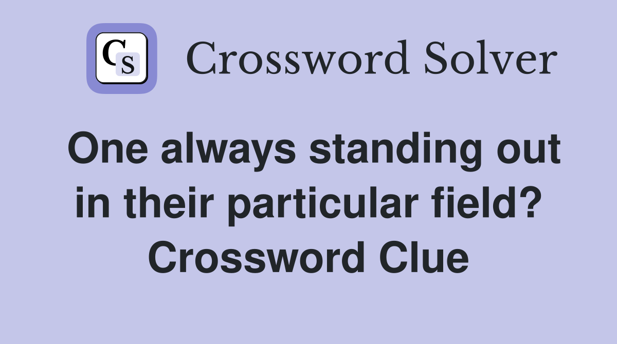 One always standing out in their particular field? Crossword Clue