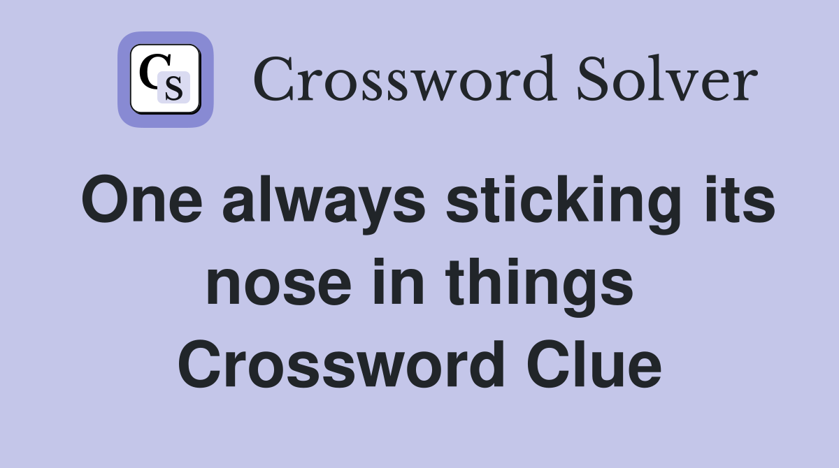 One always sticking its nose in things Crossword Clue