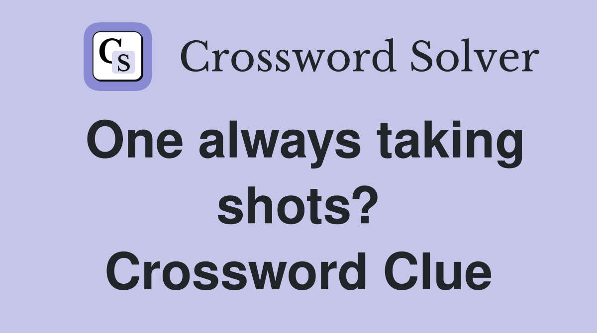 One always taking shots? Crossword Clue