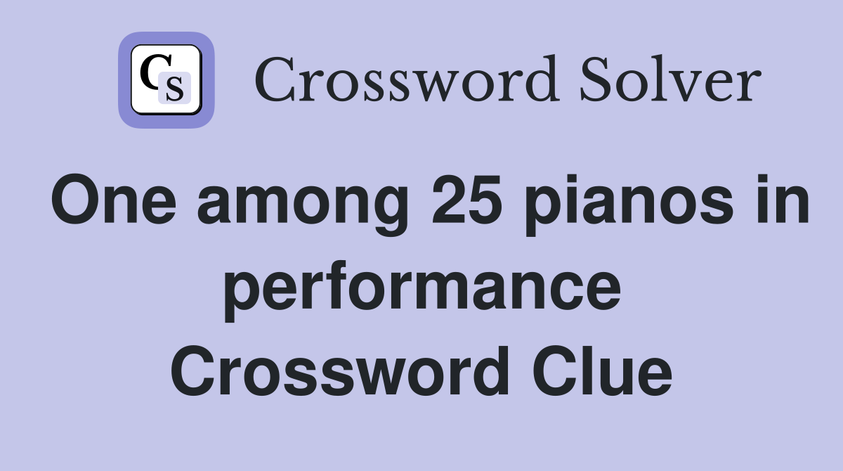 One among 25 pianos in performance Crossword Clue