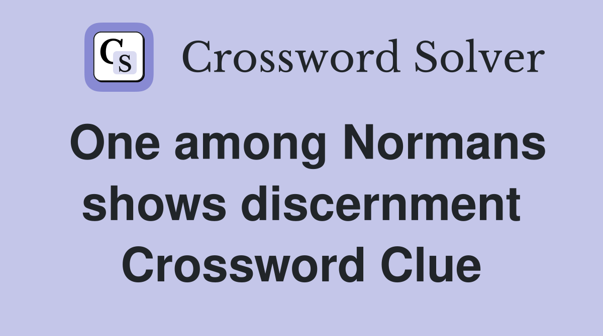 One among Normans shows discernment Crossword Clue