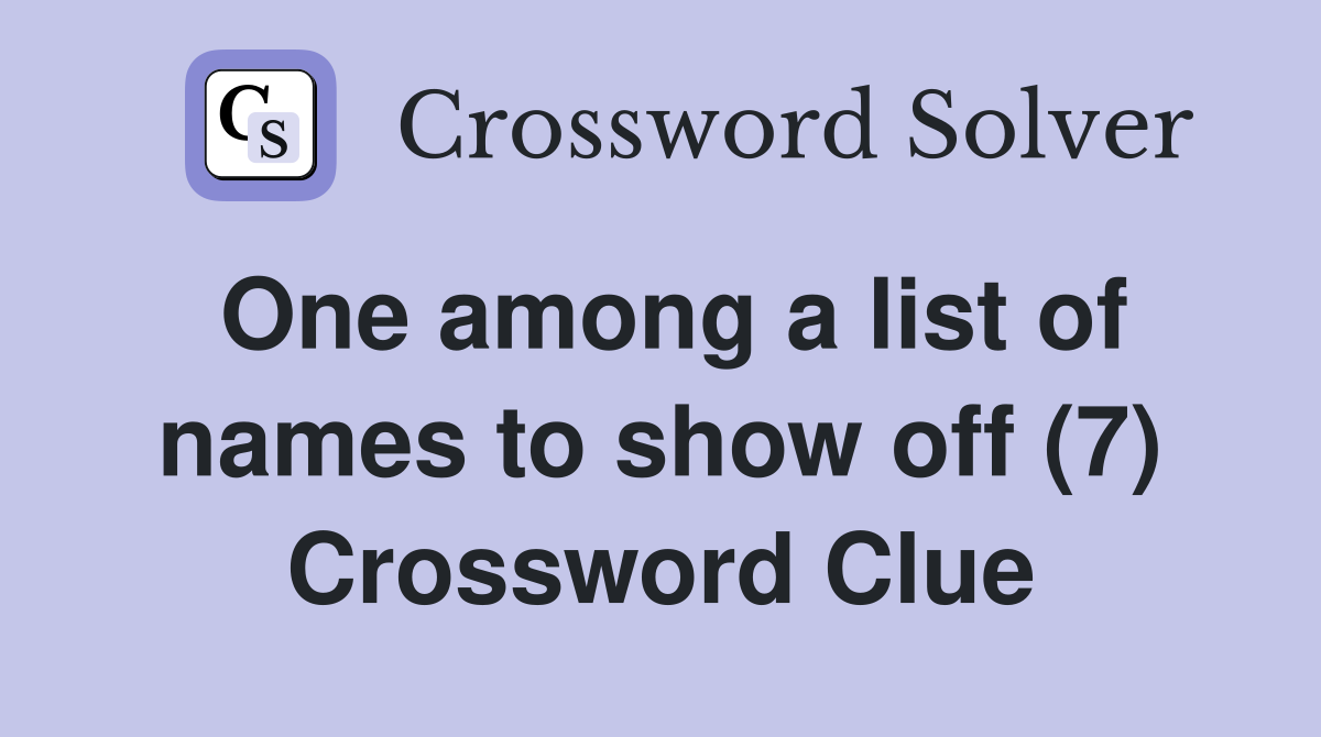 One among a list of names to show off (7) Crossword Clue