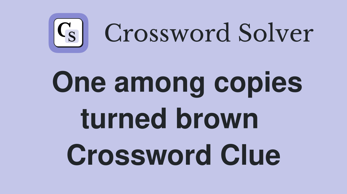 One among copies turned brown  Crossword Clue