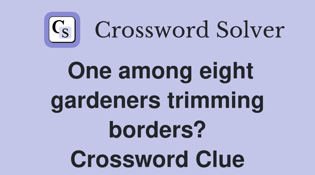 One among eight gardeners trimming borders? Crossword Clue