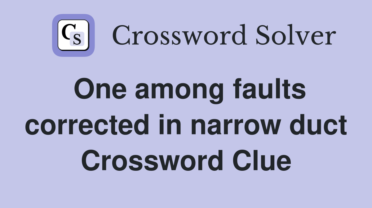 One among faults corrected in narrow duct Crossword Clue