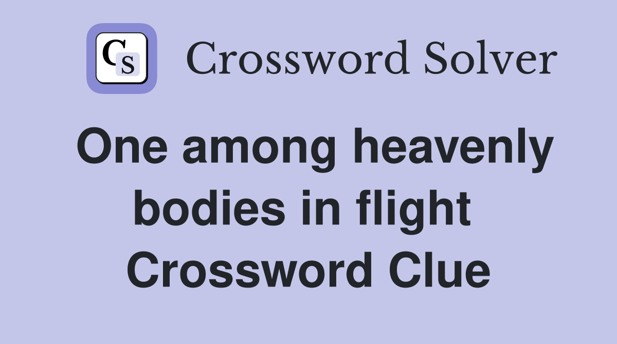 One among heavenly bodies in flight  Crossword Clue