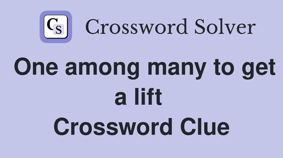 One among many to get a lift  Crossword Clue
