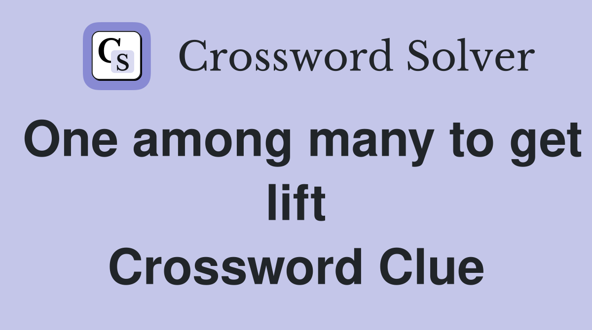 One among many to get lift Crossword Clue