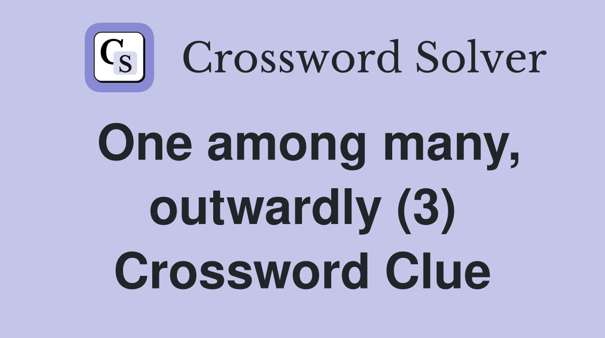 One among many, outwardly (3) Crossword Clue