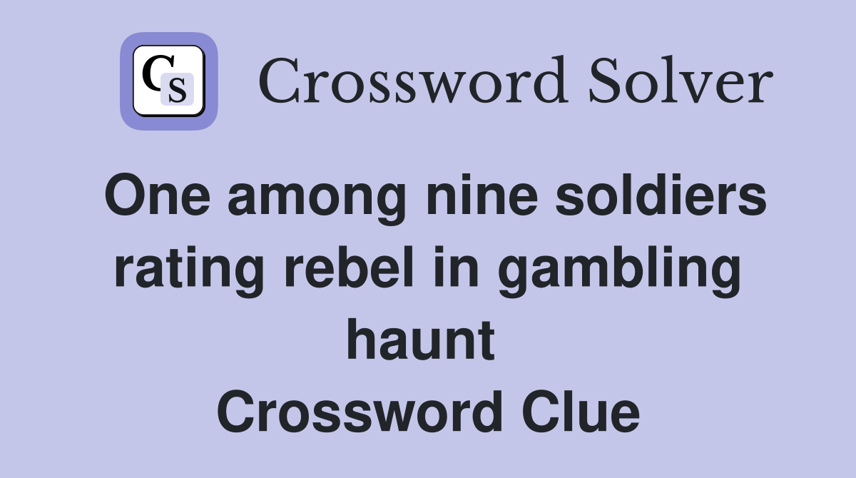 One among nine soldiers rating rebel in gambling haunt  Crossword Clue