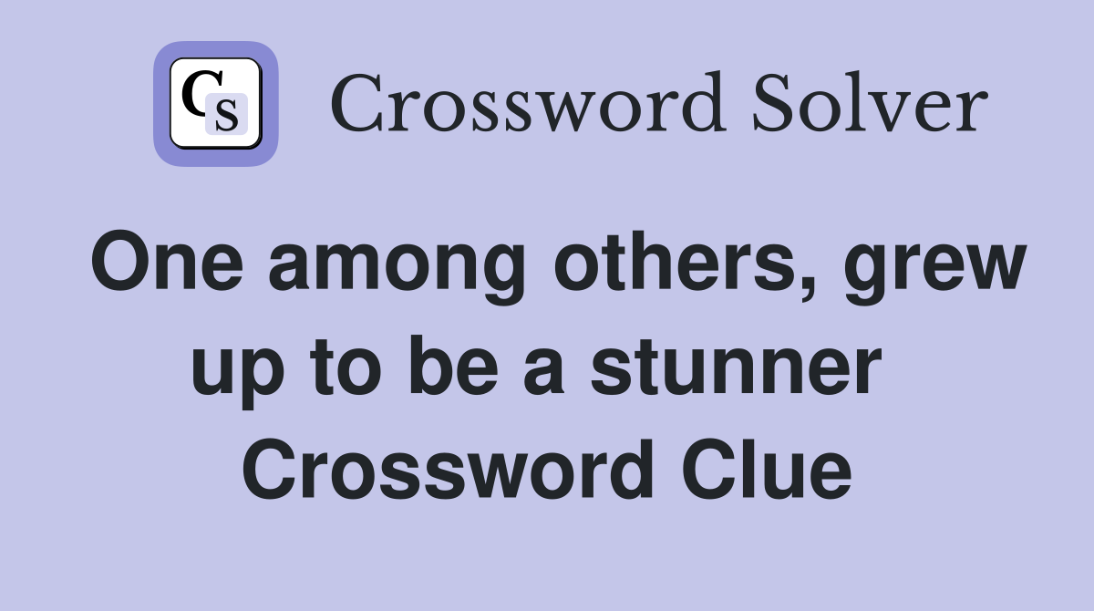 One among others, grew up to be a stunner  Crossword Clue