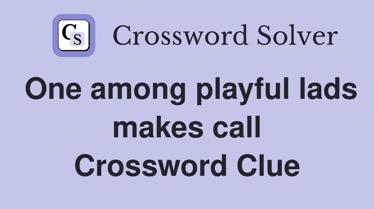 One among playful lads makes call Crossword Clue