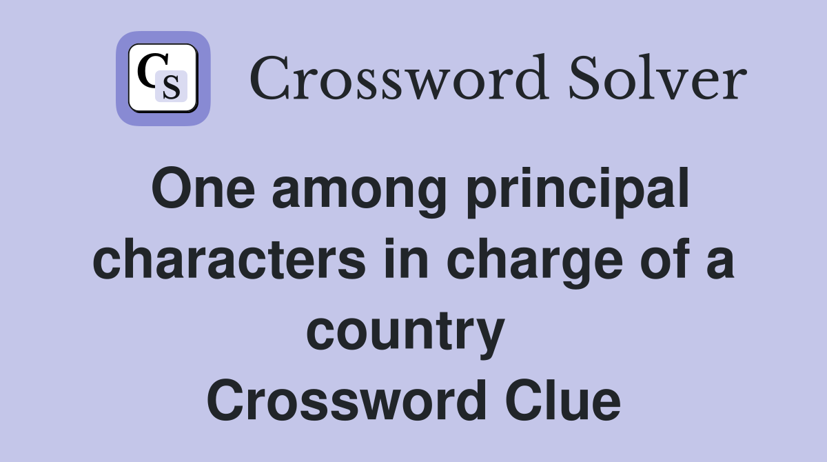 One among principal characters in charge of a country  Crossword Clue