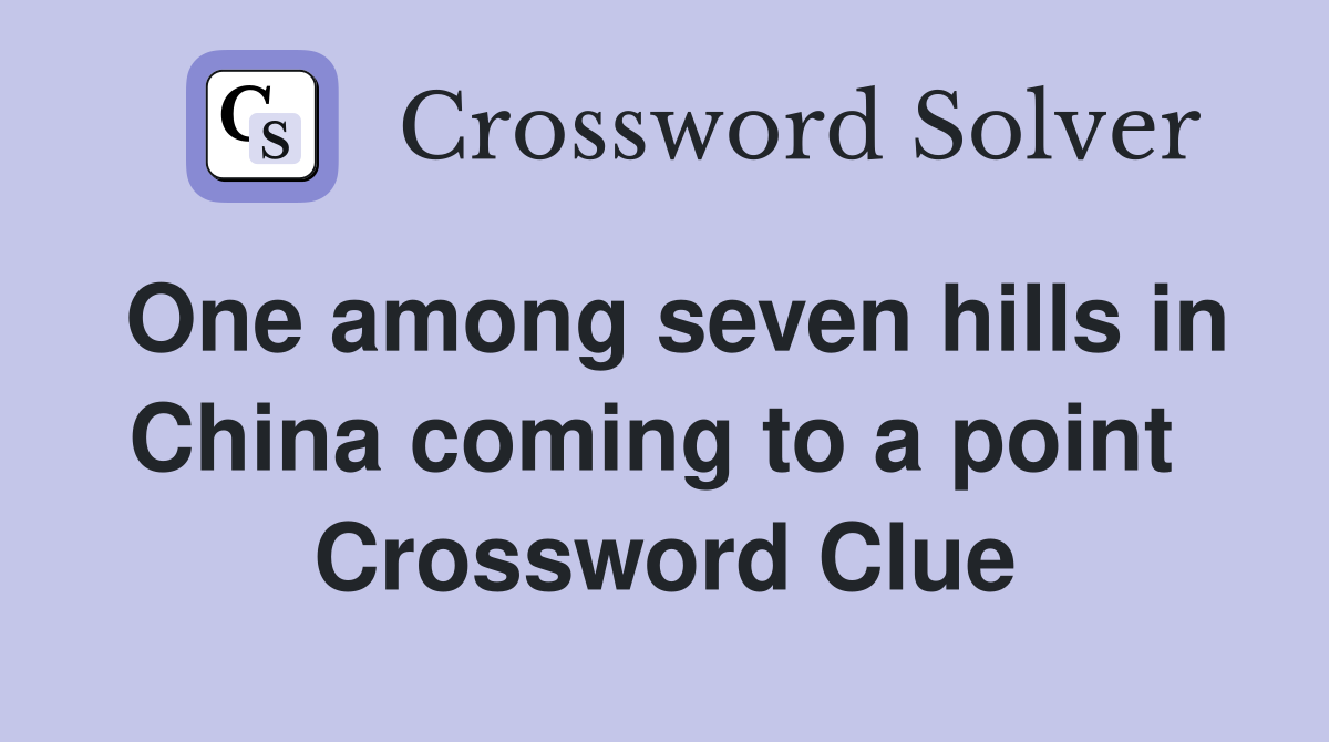 One among seven hills in China coming to a point  Crossword Clue