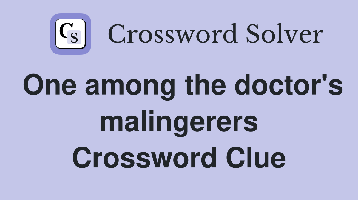 One among the doctor's malingerers Crossword Clue