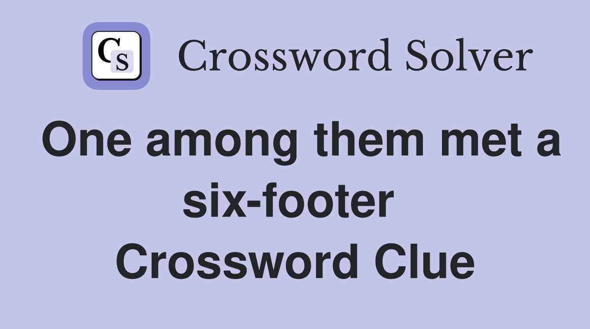 One among them met a six-footer  Crossword Clue